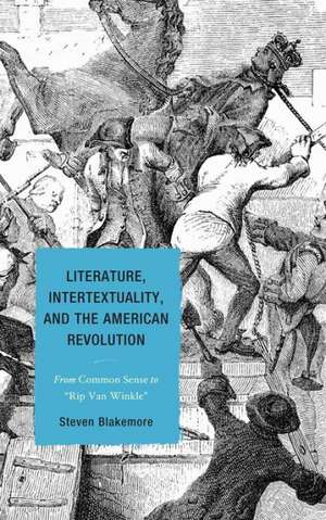 Literature, Intertextuality, and the American Revolution de Steven Blakemore