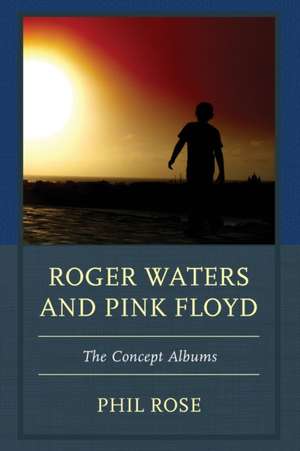 Roger Waters and Pink Floyd: The Concept Albums de Phil Rose