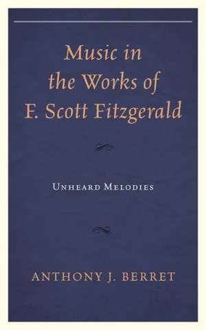 Music in the Works of F. Scott Fitzgerald de Anthony J. Berret