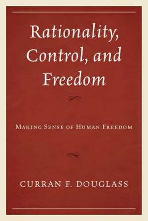 Rationality, Control, and Freedom de Curran F. Douglass