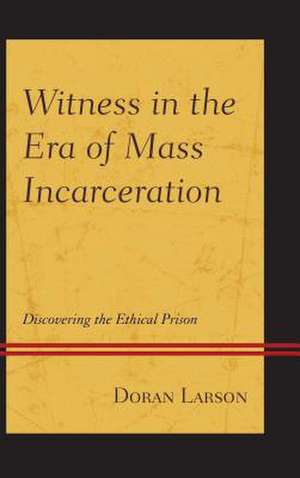 Witness in the Era of Mass Incarceration de Doran Larson