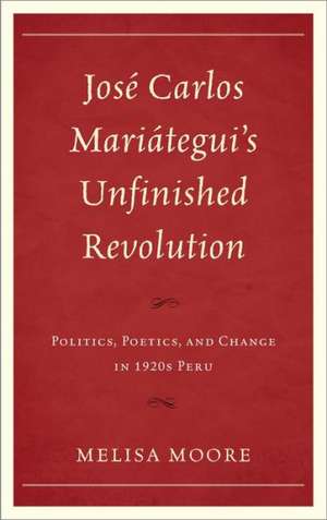 Jose Carlos Mariategui's Unfinished Revolution de Melisa Moore