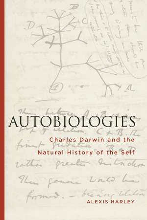 Autobiologies: Charles Darwin and the Natural History of the Self de Alexis Harley