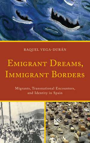 Emigrant Dreams, Immigrant Borders: Migrants, Transnational Encounters, and Identity in Spain de Raquel Vega-Durán