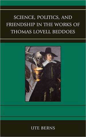 Science, Politics, and Friendship in the Works of Thomas Lovell Beddoes de Ute Berns