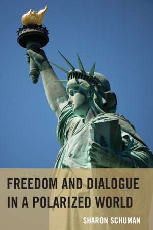 Freedom and Dialogue in a Polarized World de Sharon Schuman