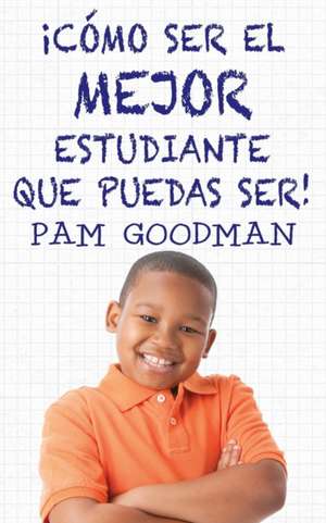 Co Mo Ser El Mejor Estudiante Que Puedas Ser de Pam Goodman