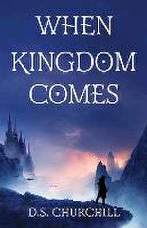 When Kingdom Comes de D. S. Churchill