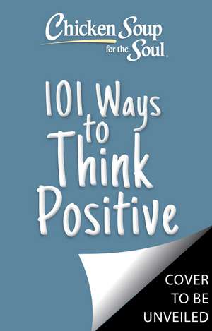 Chicken Soup for the Soul: 101 Ways to Think Positive de Amy Newmark