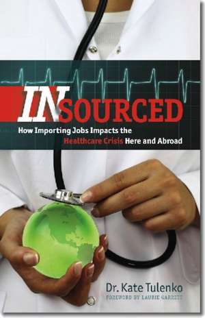 Insourced: How Importing Jobs Impacts the Healthcare Crisis Here and Abroad de Dr. Kate Tulenko