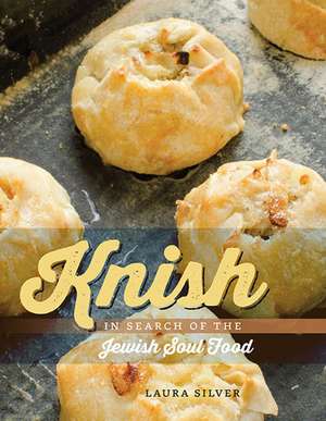 Knish: In Search of the Jewish Soul Food de Laura Silver