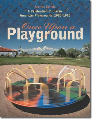 Once Upon a Playground: A Celebration of Classic American Playgrounds, 1920–1975 de Brenda Biondo