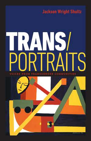 Trans/Portraits: Voices from Transgender Communities de Jackson Wright Shultz