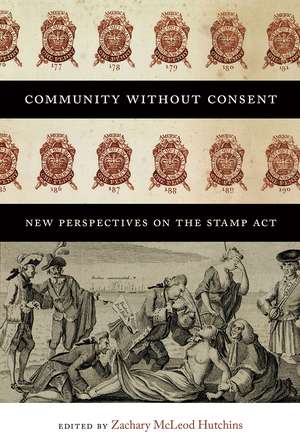 Community without Consent: New Perspectives on the Stamp Act de Zachary McLeod Hutchins