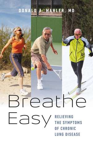 Breathe Easy: Relieving the Symptoms of Chronic Lung Disease de Donald A. Mahler