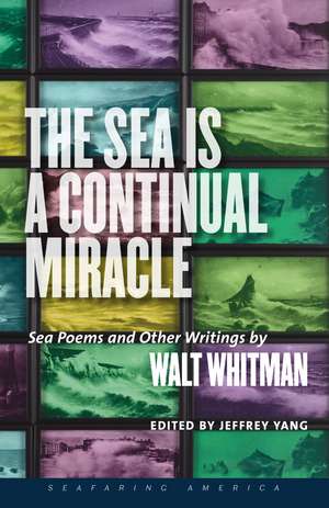 The Sea Is a Continual Miracle: Sea Poems and Other Writings by Walt Whitman de Walt Whitman