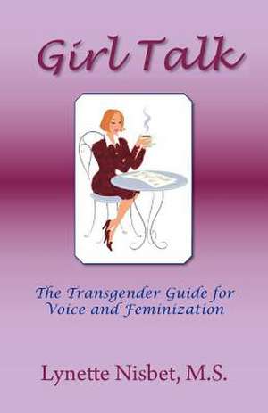 Girl Talk. the Transgender Guide for Voice and Feminization de M. S. Lynette Nisbet