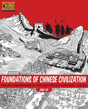 Foundations of Chinese Civilization: The Yellow Emperor to the Han Dynasty (2697 BCE - 220 CE) de Jing Liu