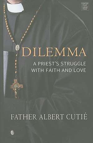 Dilemma: A Priest's Struggle with Faith and Love de Albert Cutie