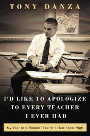 I'd Like to Apologize to Every Teacher: My Year as a Rookie Teacher at Northeast High de Tony Danza