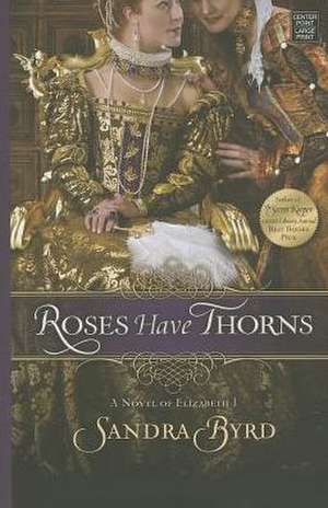 Roses Have Thorns: A Novel of Elizabeth I de Sandra Byrd