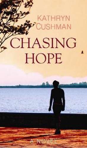 Chasing Hope de Kathryn Cushman