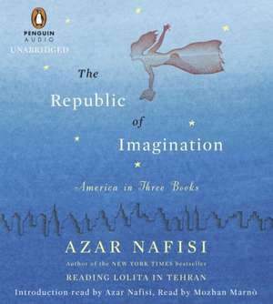 The Republic of Imagination: America in Three Books de Azar Nafisi