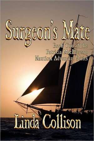 Surgeon's Mate: Book Two of the Patricia MacPherson Nautical Adventure Series de Linda Collison