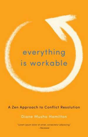 Everything Is Workable: A Zen Approach to Conflict Resolution de Diane Musho Hamilton