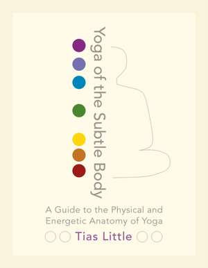 Yoga of the Subtle Body de Tias Little