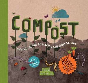 Compost: A Family Guide to Making Soil from Scraps de Ben Raskin