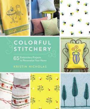 Colorful Stitchery: 65 Embroidery Projects to Personalize Your Home de Kristin Nicholas