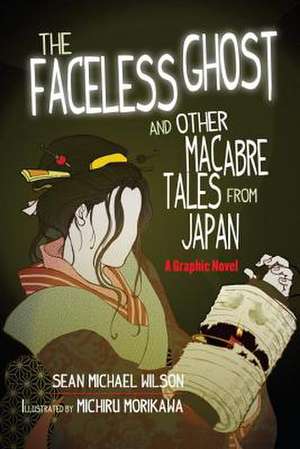 Lafcadio Hearn's "The Faceless Ghost" and Other Macabre Tales from Japan: A Graphic Novel de Sean Michael Wilson