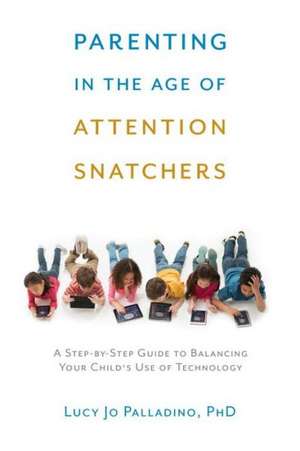 Parenting in the Age of Attention Snatchers de Lucy Jo Palladino