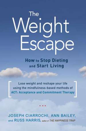 The Weight Escape: How to Stop Dieting and Start Living de Ann Bailey