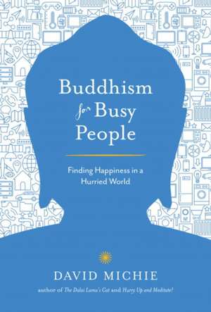 Buddhism for Busy People: Finding Happiness in an Uncertain World de David Michie