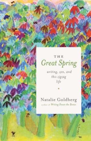 The Great Spring: Writing, Zen, and This Zigzag Life de Natalie Goldberg