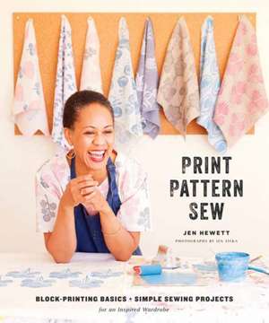 Print, Pattern, Sew: Block-Printing Basics + Simple Sewing Projects for an Inspired Wardrobe de Jen Hewett