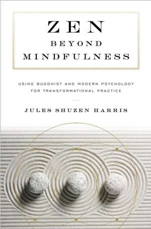 Zen Beyond Mindfulness: Using Buddhist and Modern Psychology for Transformational Practice de Jules Shuzen Harris