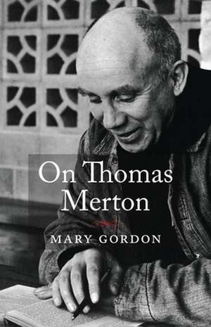 On Thomas Merton de Mary Gordon