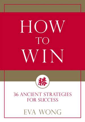 How to Win: 36 Ancient Strategies for Success de Eva Wong