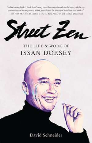 Street Zen: The Life and Work of Issan Dorsey de David Schneider