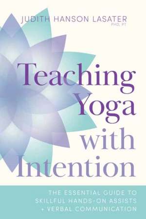 Teaching Yoga with Intention de Judith Hanson Lasater