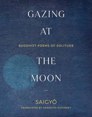 Gazing at the Moon: Buddhist Poems of Solitude de Meredith Mckinney