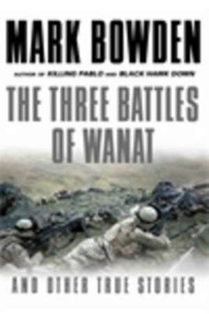 The Three Battles of Wanat de Mark Bowden