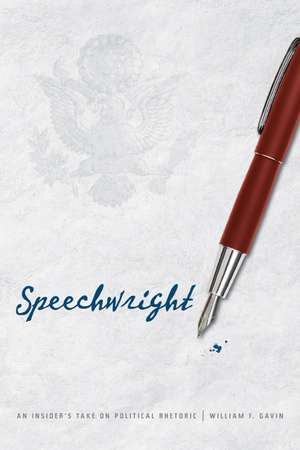 Speechwright: An Insider's Take on Political Rhetoric de William F. Gavin