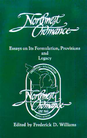 The Northwest Ordinance: Essays on its Formulation, Provisions, and Legacy de Frederick D. Williams