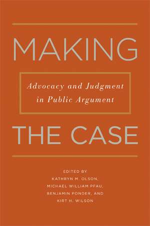 Making the Case: Advocacy and Judgment in Public Argument de Kathryn M. Olson