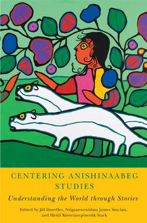 Centering Anishinaabeg Studies: Understanding the World through Stories de Jill Doerfler