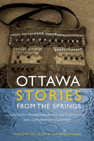 Ottawa Stories from the Springs: Anishinaabe dibaadjimowinan wodi gaa binjibaamigak wodi mookodjiwong e zhinikaadek de Howard Webkamigad